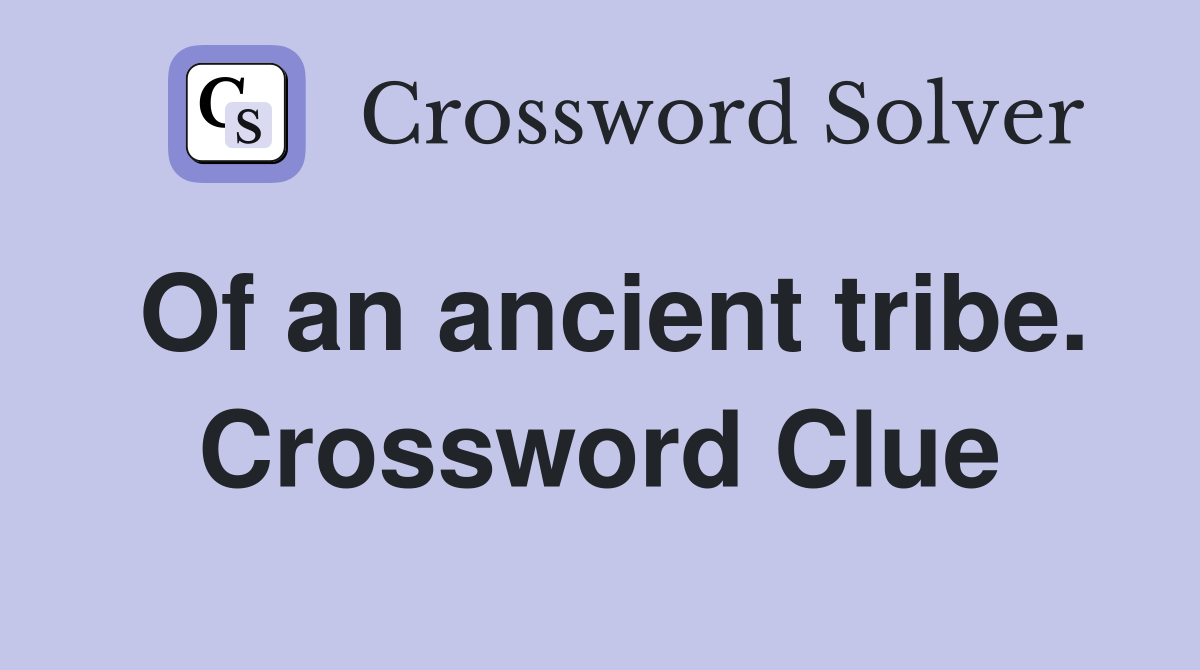 Of an ancient tribe. Crossword Clue