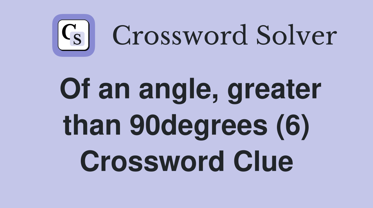 Of an angle, greater than 90degrees (6) Crossword Clue