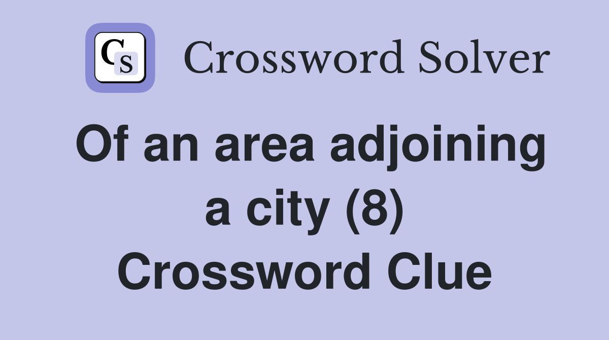 Of an area adjoining a city (8) Crossword Clue