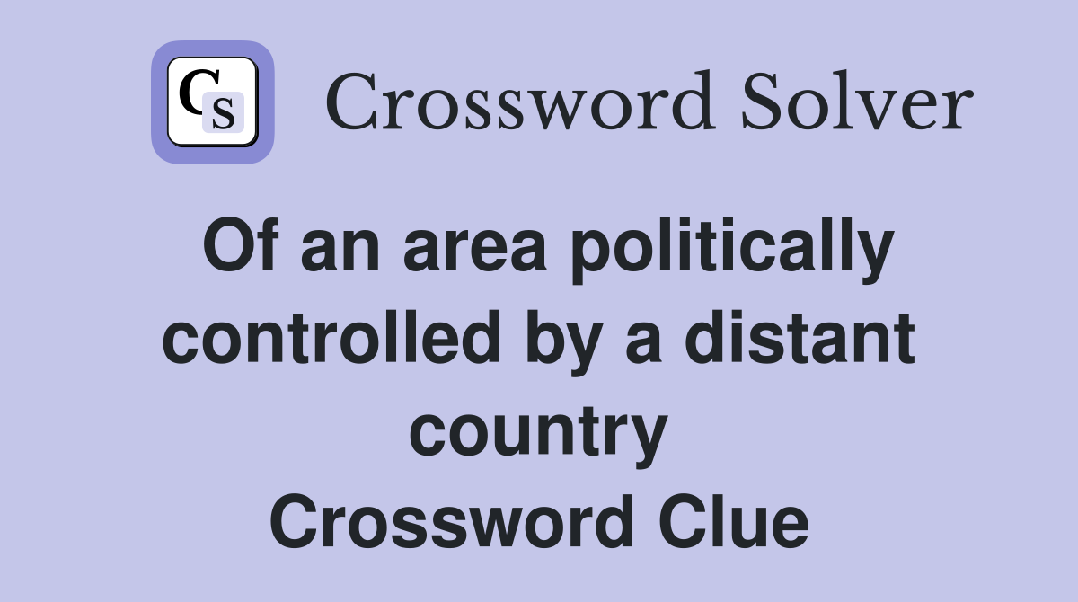 Of an area politically controlled by a distant country Crossword Clue