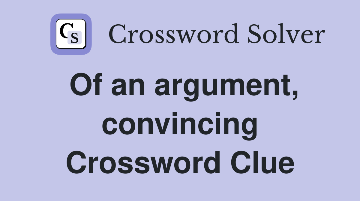 Of an argument, convincing Crossword Clue