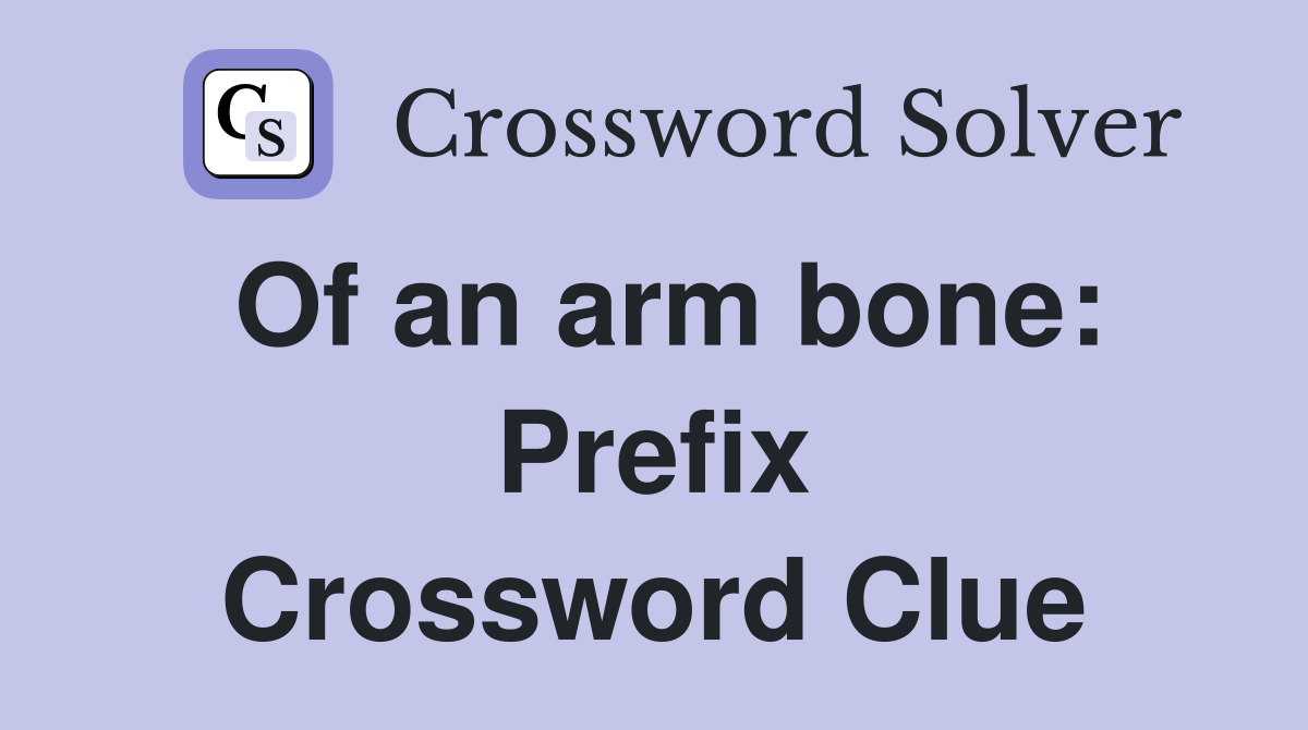 Of an arm bone: Prefix Crossword Clue