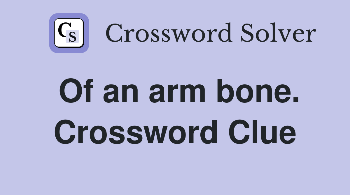 Of an arm bone. Crossword Clue
