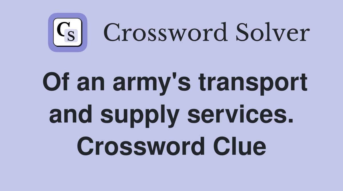 Of an army's transport and supply services. Crossword Clue