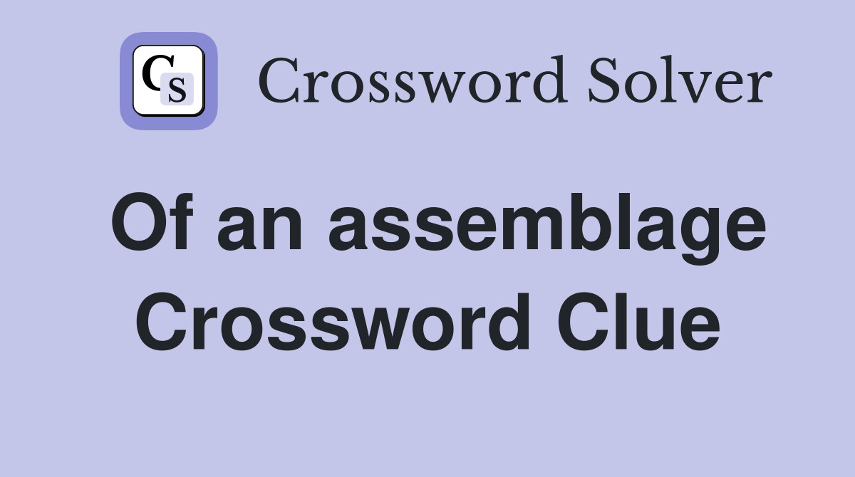 Of an assemblage Crossword Clue