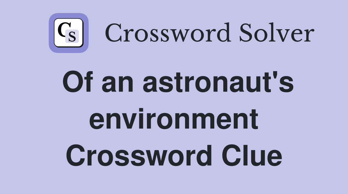 Of an astronaut's environment Crossword Clue