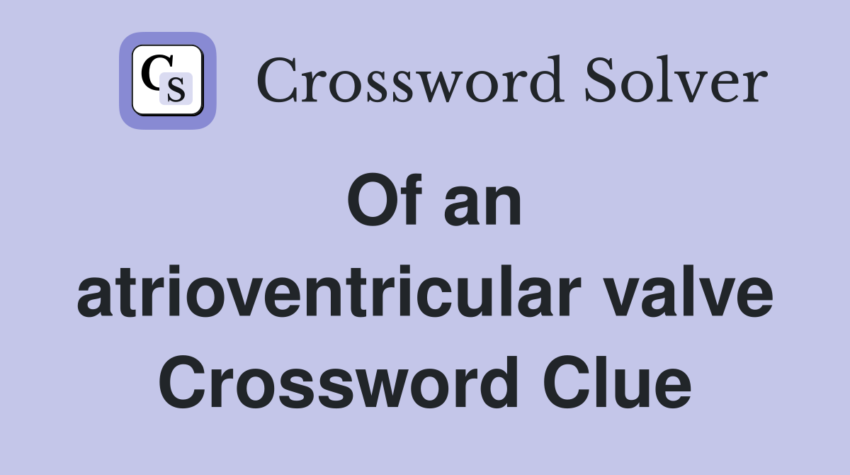 Of an atrioventricular valve Crossword Clue