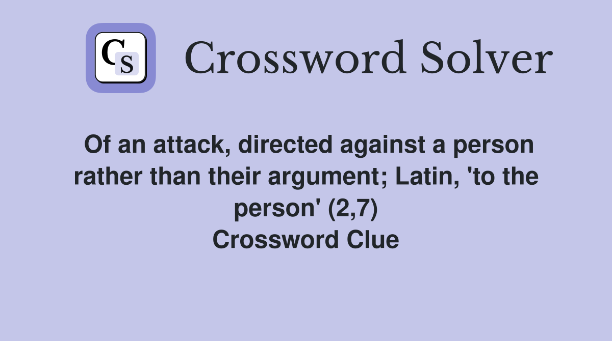 Of an attack, directed against a person rather than their argument; Latin, 'to the person' (2,7) Crossword Clue