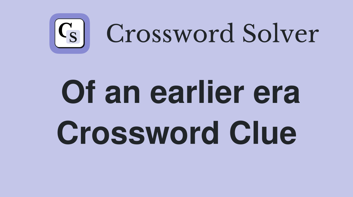 Of an earlier era Crossword Clue