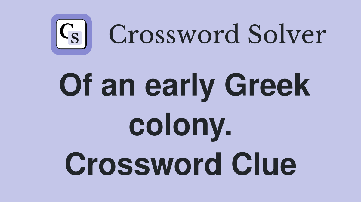 Of an early Greek colony. Crossword Clue