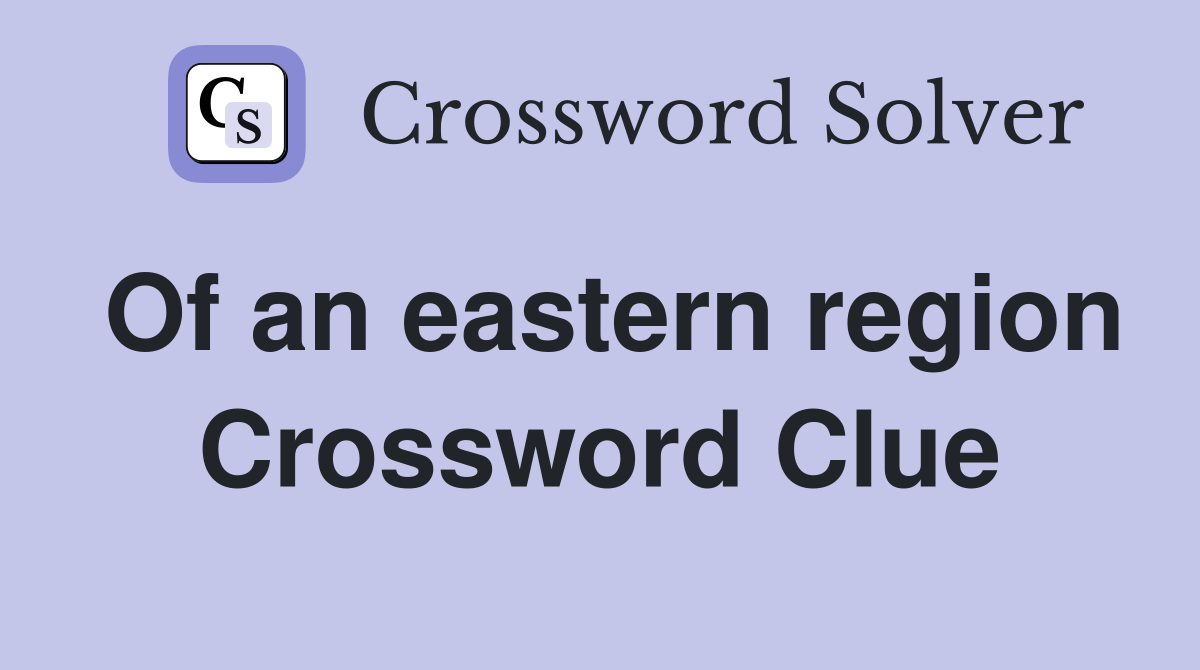 Of an eastern region Crossword Clue
