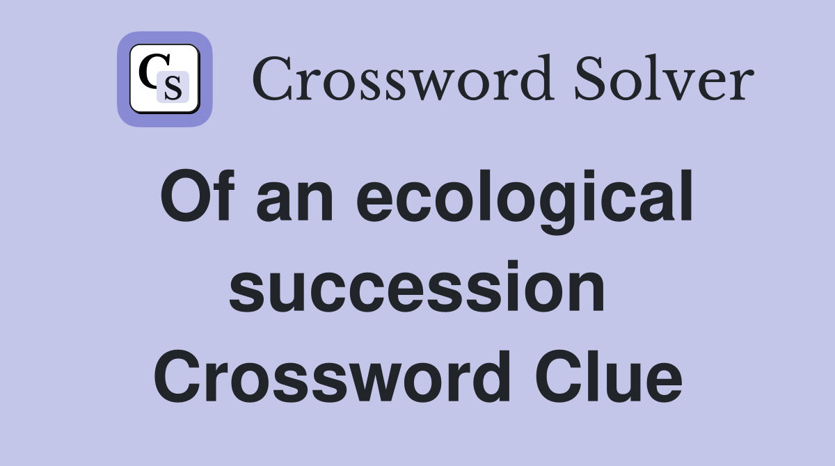Of an ecological succession Crossword Clue