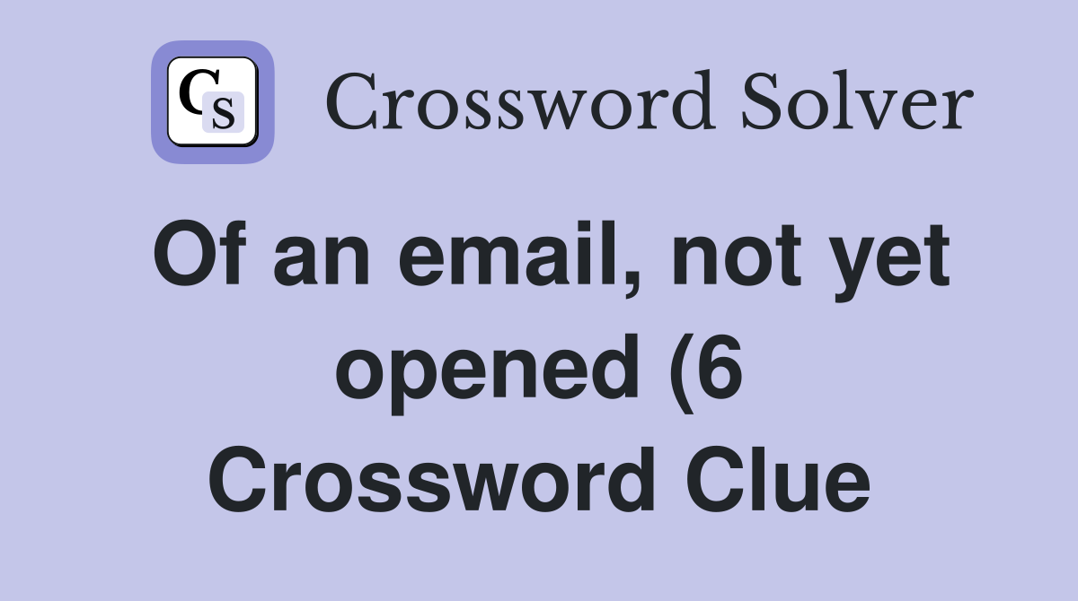 Of an email not yet opened (6) Crossword Clue Answers Crossword Solver Of an email not yet opened (6) Crossword Clue Answers Crossword Solver