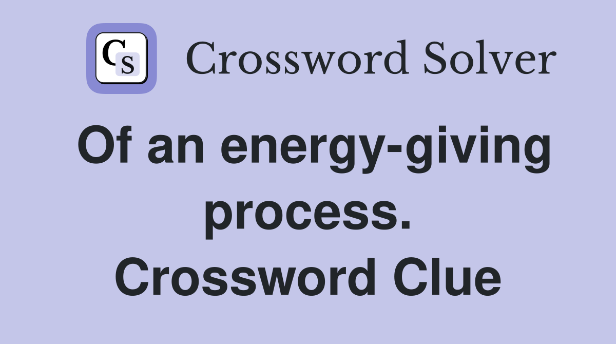 Of an energy-giving process. Crossword Clue