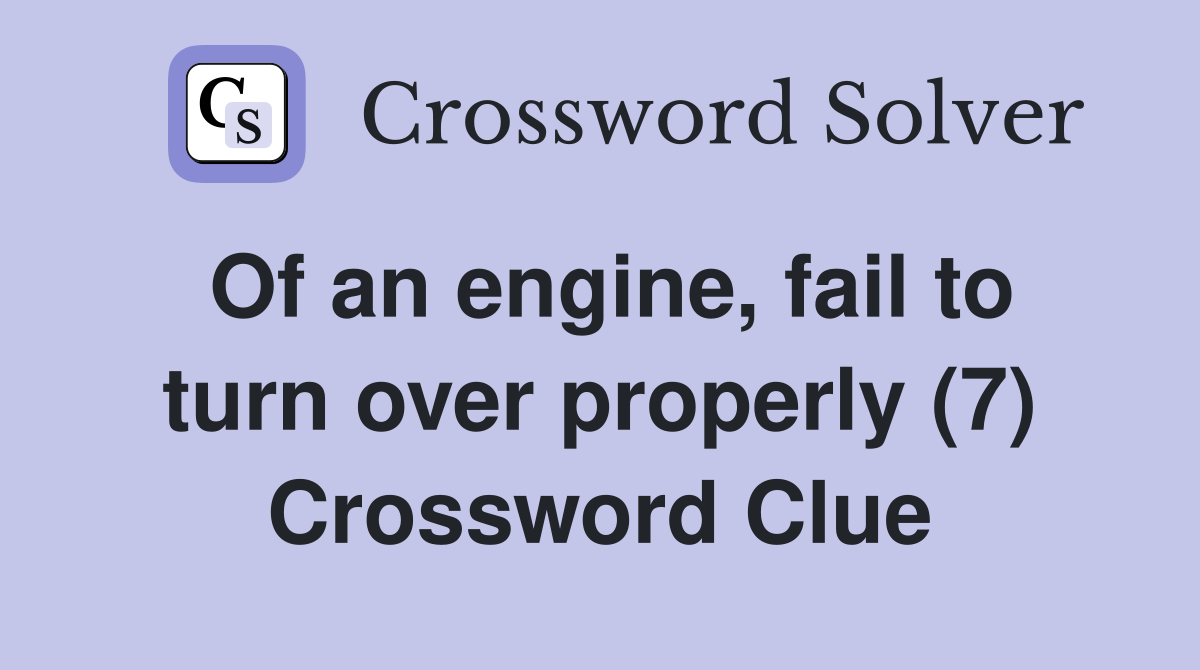 Of an engine, fail to turn over properly (7) Crossword Clue