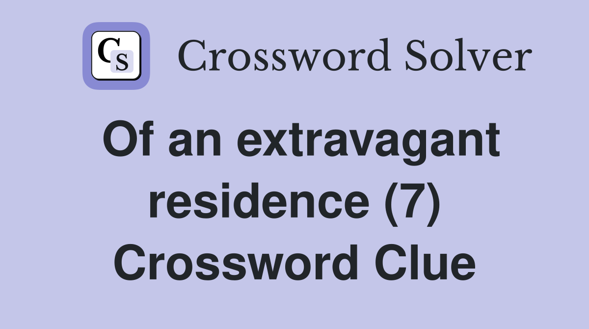 Of an extravagant residence (7) Crossword Clue