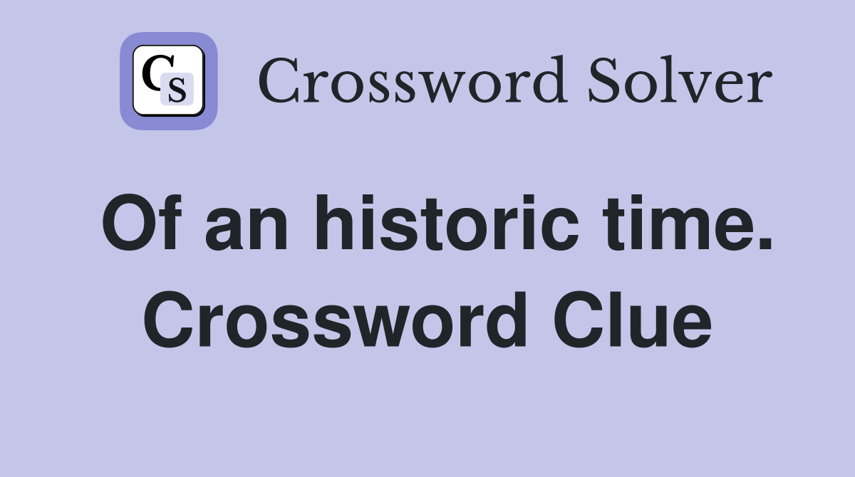Of an historic time. Crossword Clue