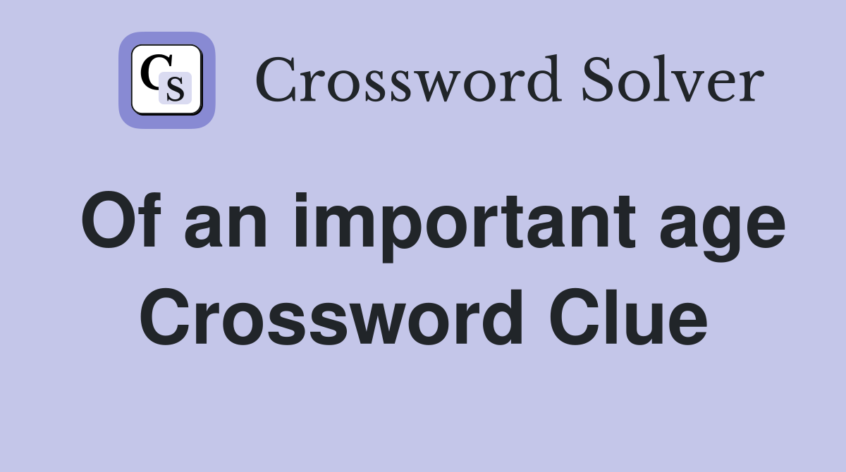 Of an important age Crossword Clue