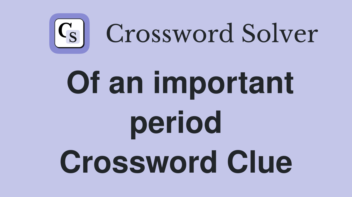 Of an important period Crossword Clue