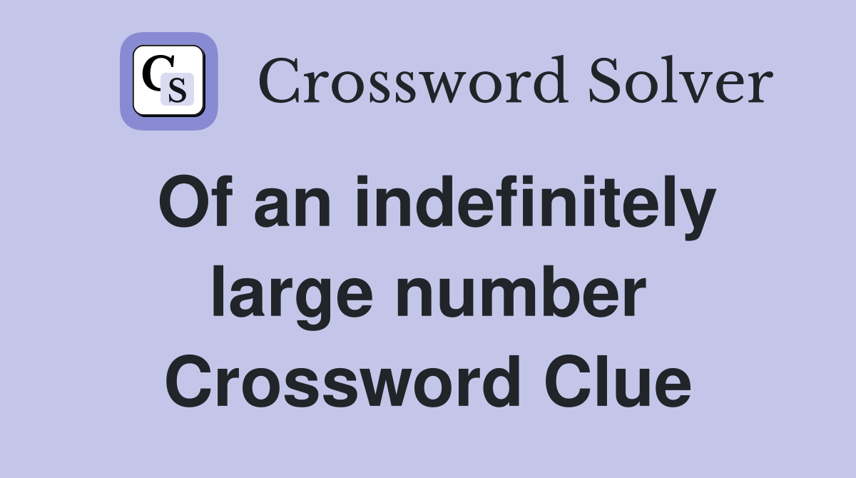 Of an indefinitely large number Crossword Clue