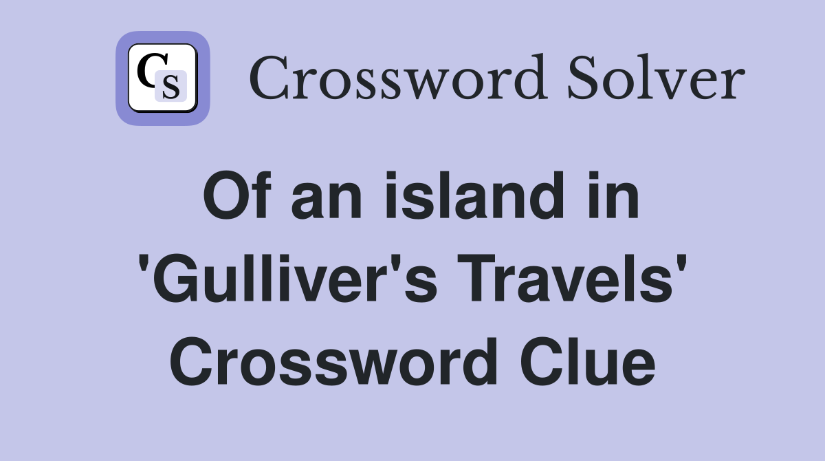 Of an island in 'Gulliver's Travels' Crossword Clue