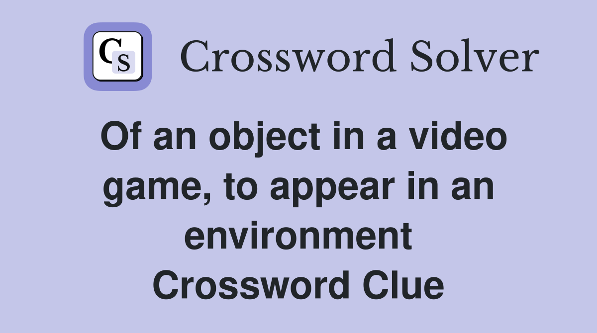 Of an object in a video game, to appear in an environment Crossword Clue