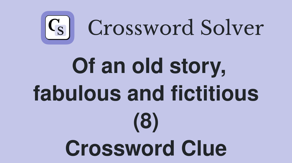 Of an old story, fabulous and fictitious (8) Crossword Clue