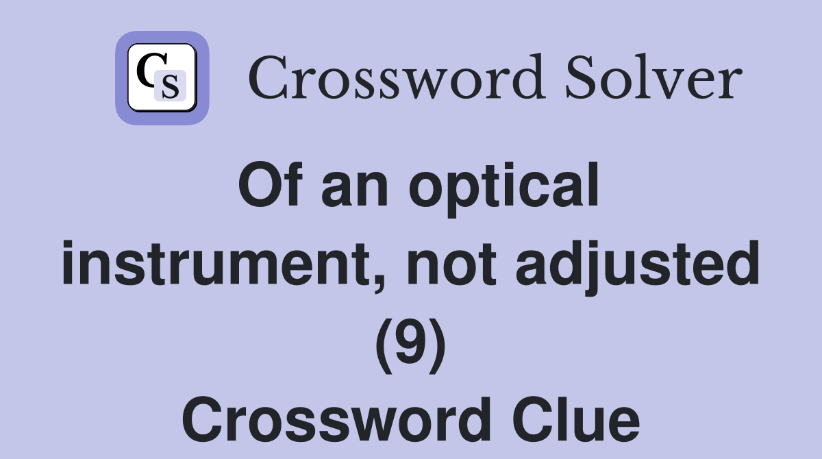 Of an optical instrument, not adjusted (9) Crossword Clue