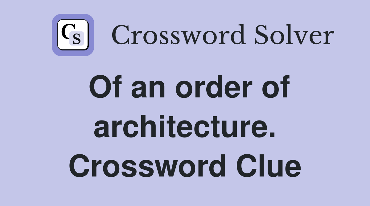 Of an order of architecture. Crossword Clue