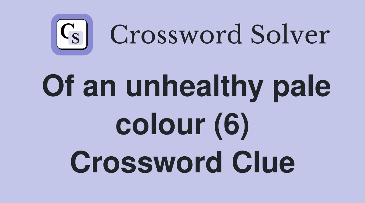 Of an unhealthy pale colour (6) Crossword Clue