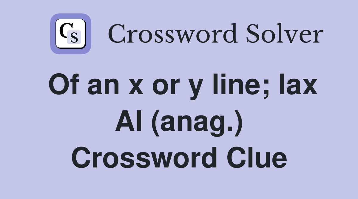 Of an x or y line; lax AI (anag.) Crossword Clue