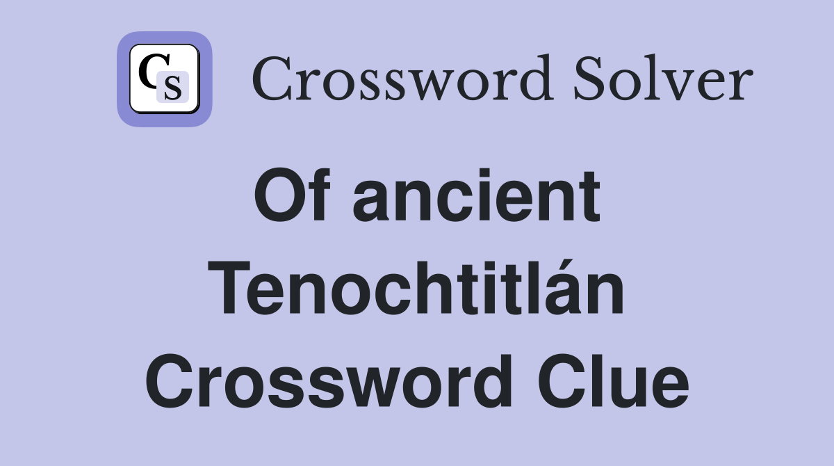Of ancient Tenochtitlán Crossword Clue