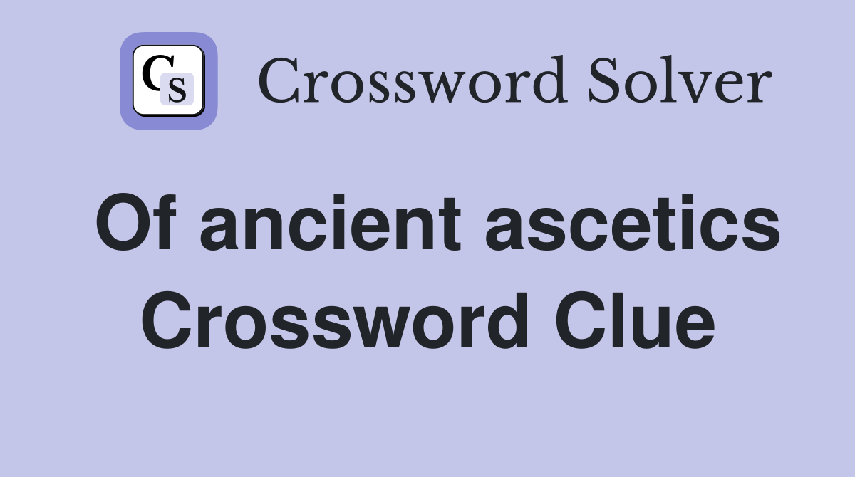 Of ancient ascetics Crossword Clue