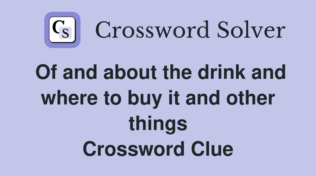 Of and about the drink and where to buy it and other things Crossword Clue