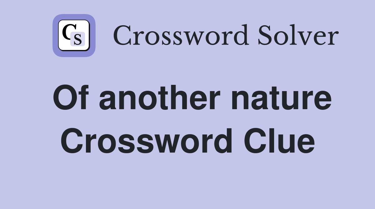 Of another nature Crossword Clue