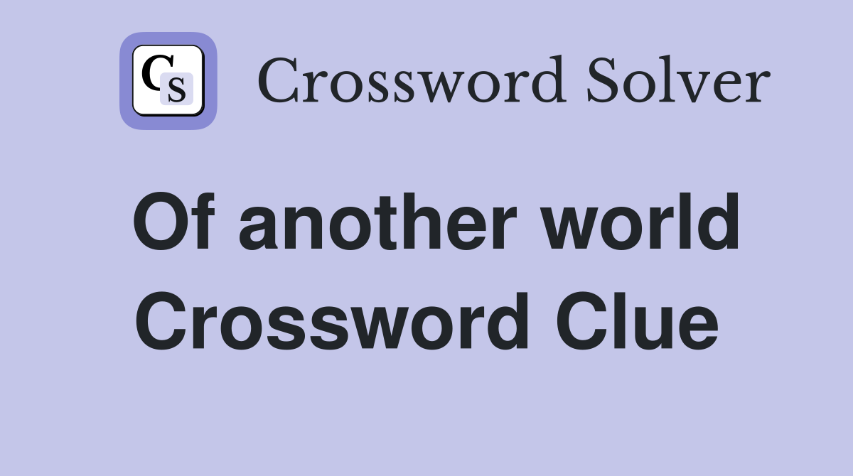 Of another world Crossword Clue