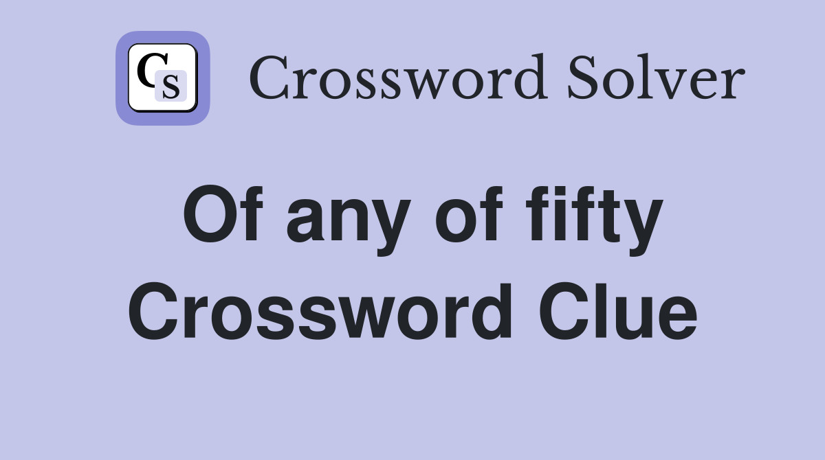 Of any of fifty Crossword Clue