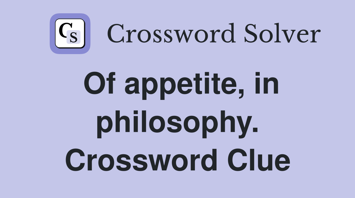 Of appetite, in philosophy. Crossword Clue