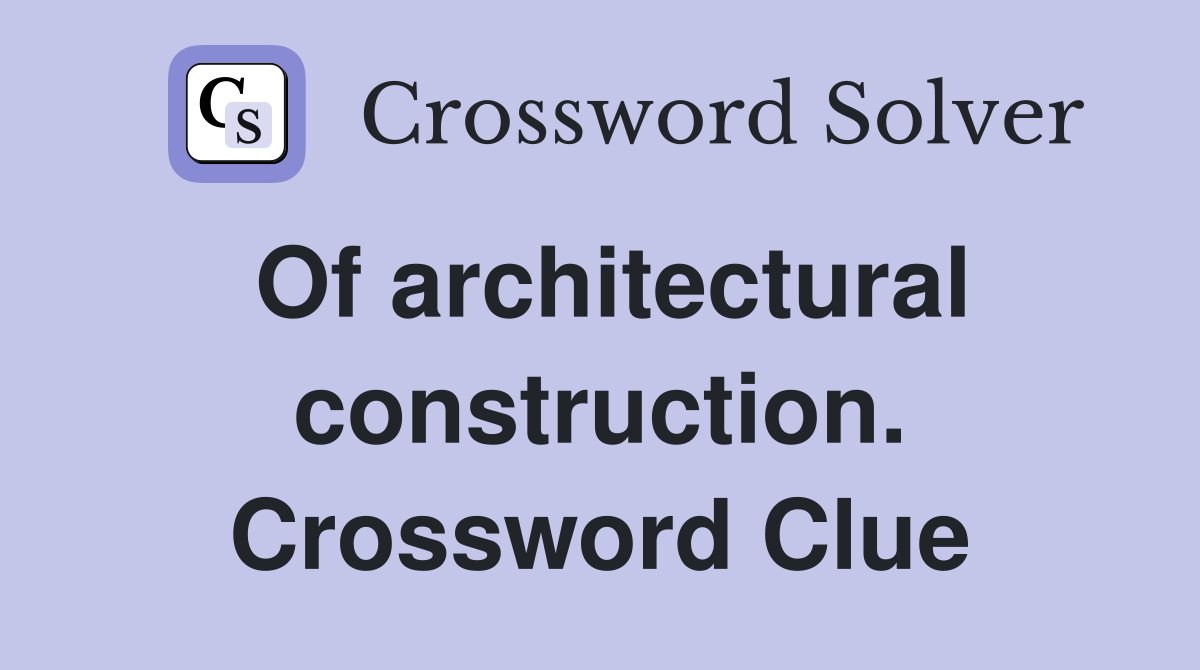 Of architectural construction. Crossword Clue