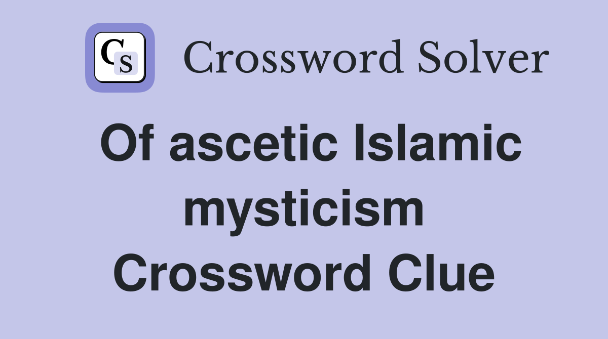 Of ascetic Islamic mysticism Crossword Clue