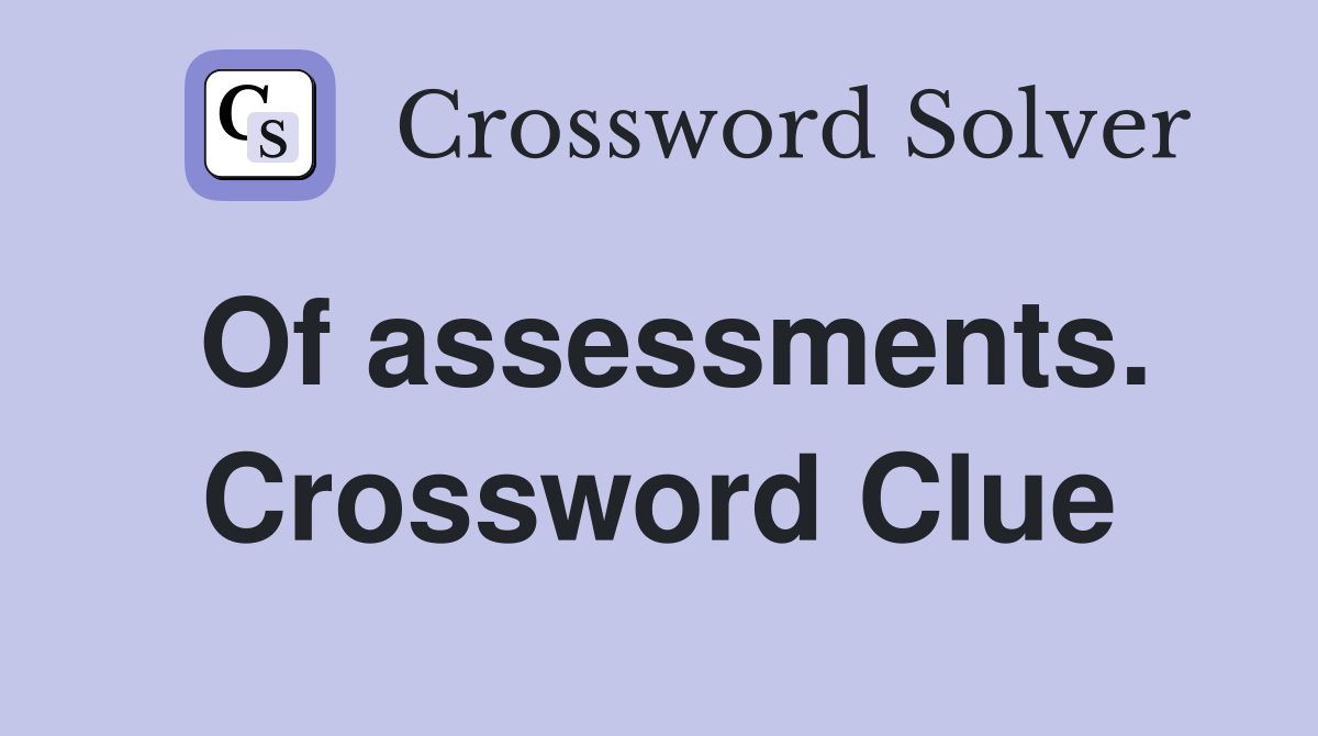 Of assessments. Crossword Clue