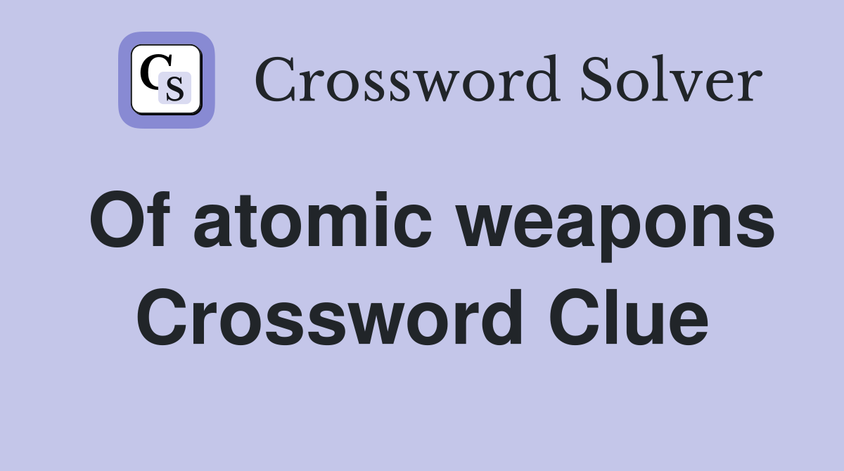 Of atomic weapons Crossword Clue