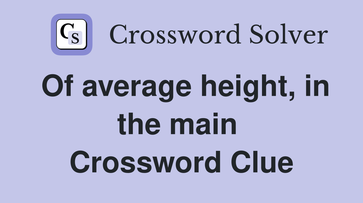 Of average height, in the main  Crossword Clue
