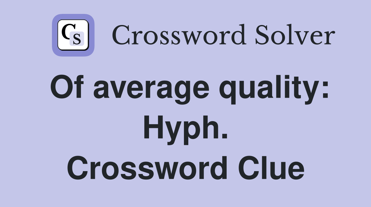 Of average quality: Hyph. Crossword Clue