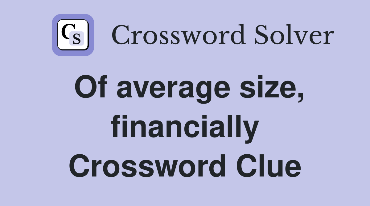 Of average size, financially Crossword Clue