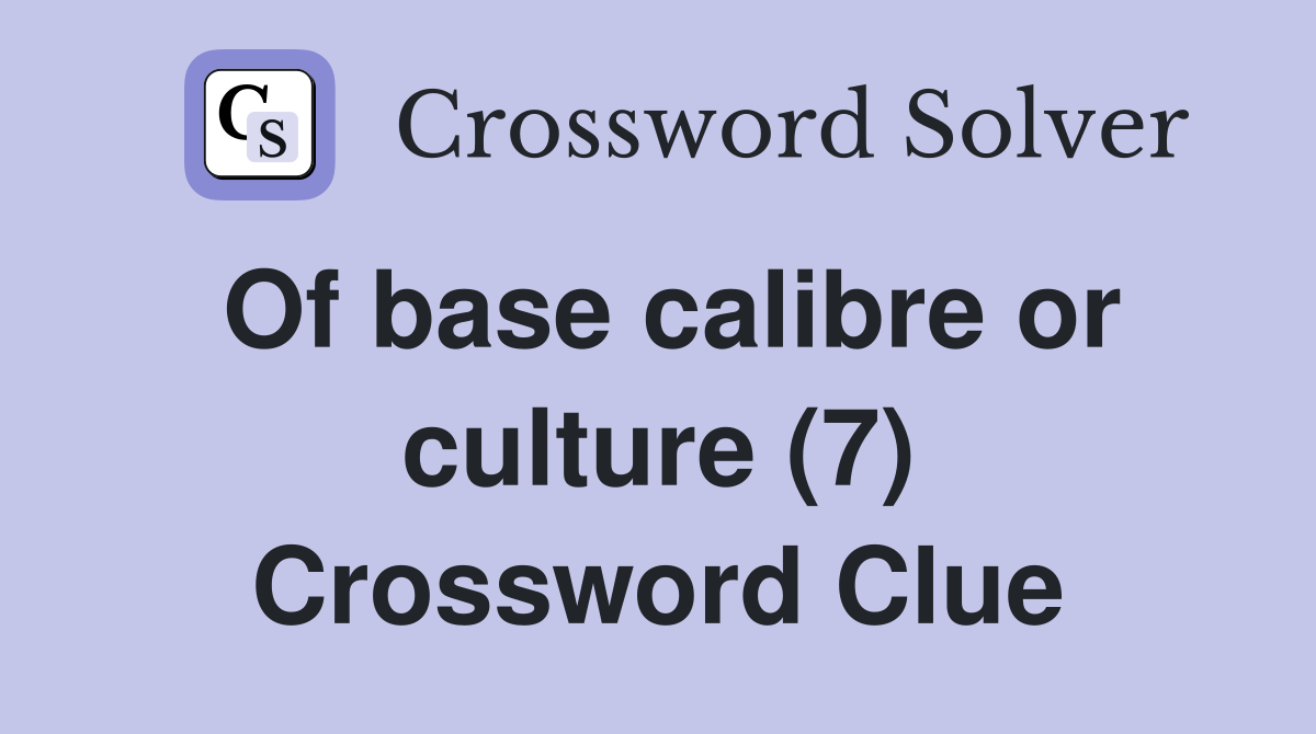 Of base calibre or culture (7) Crossword Clue