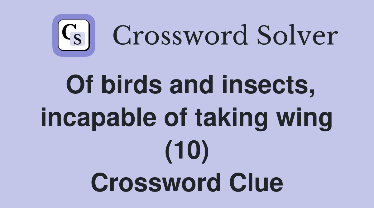 Of birds and insects, incapable of taking wing (10) Crossword Clue