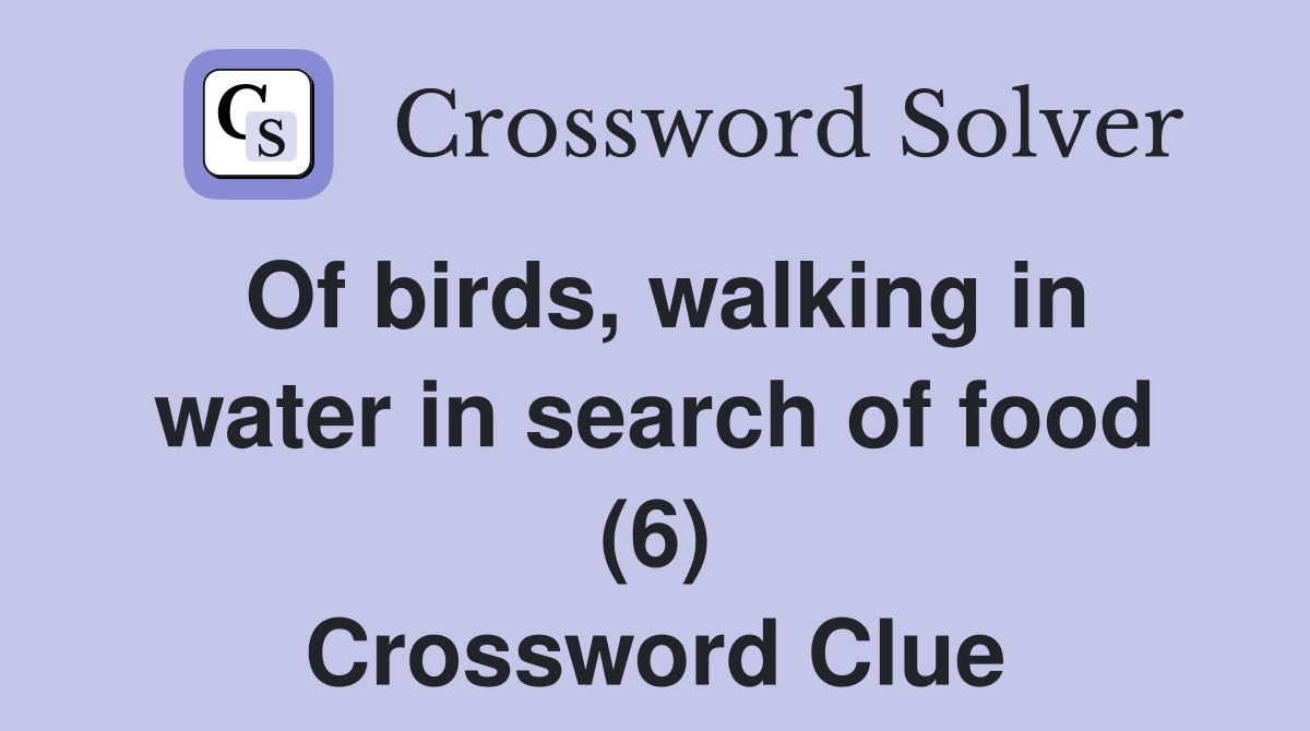 Of birds, walking in water in search of food (6) Crossword Clue