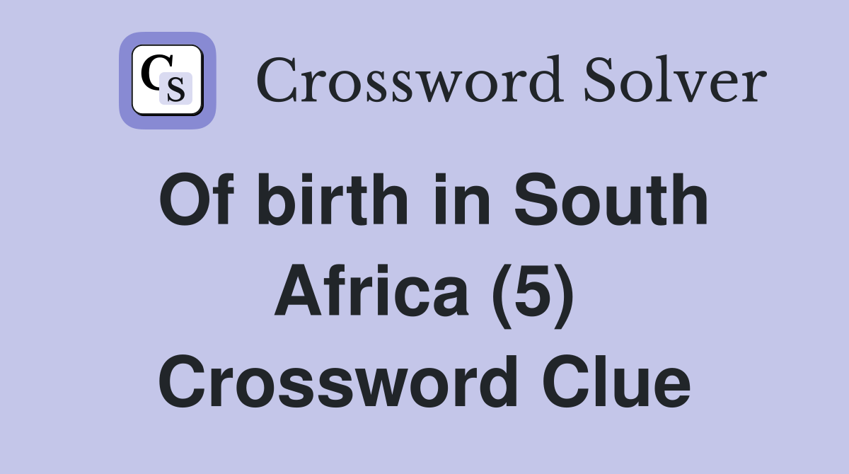Of birth in South Africa (5) Crossword Clue