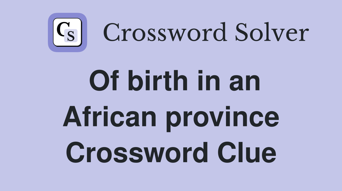 Of birth in an African province Crossword Clue